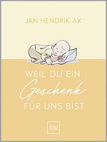 Weil du ein Geschenk für uns bist