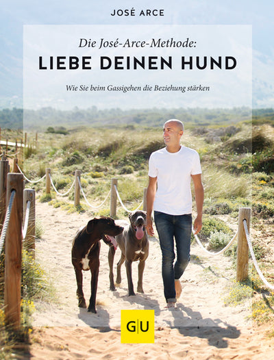 Cover Die  José-Arce-Methode: Liebe Deinen Hund. Wie Sie beim Gassigehen die Beziehung stärken